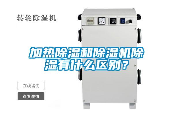 加熱除濕和除濕機(jī)除濕有什么區(qū)別？