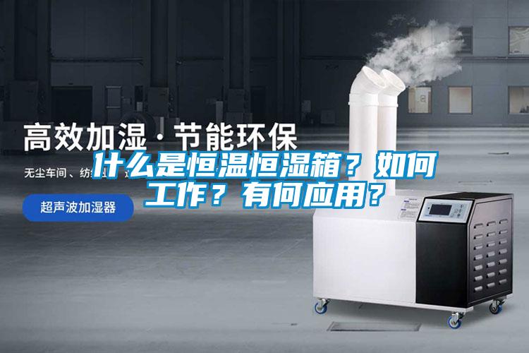 什么是恒溫恒濕箱？如何工作？有何應(yīng)用？