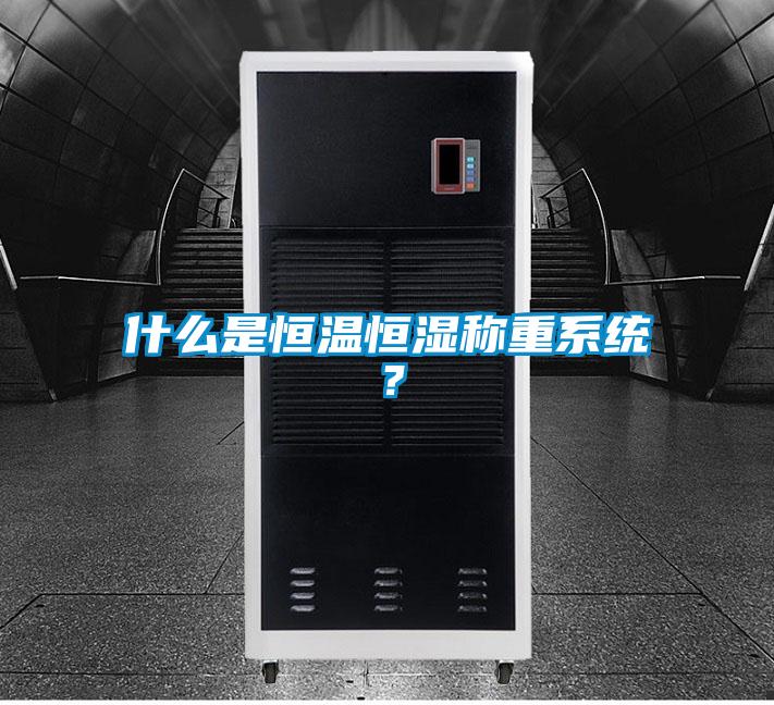 什么是恒溫恒濕稱(chēng)重系統(tǒng)？
