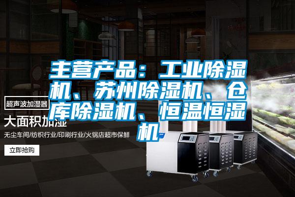 主營產品：工業除濕機、蘇州除濕機、倉庫除濕機、恒溫恒濕機