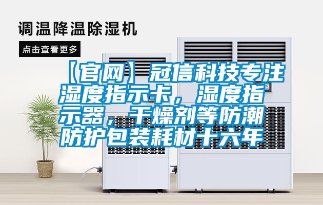 【官網(wǎng)】冠信科技專注濕度指示卡，濕度指示器，干燥劑等防潮防護包裝耗材十六年