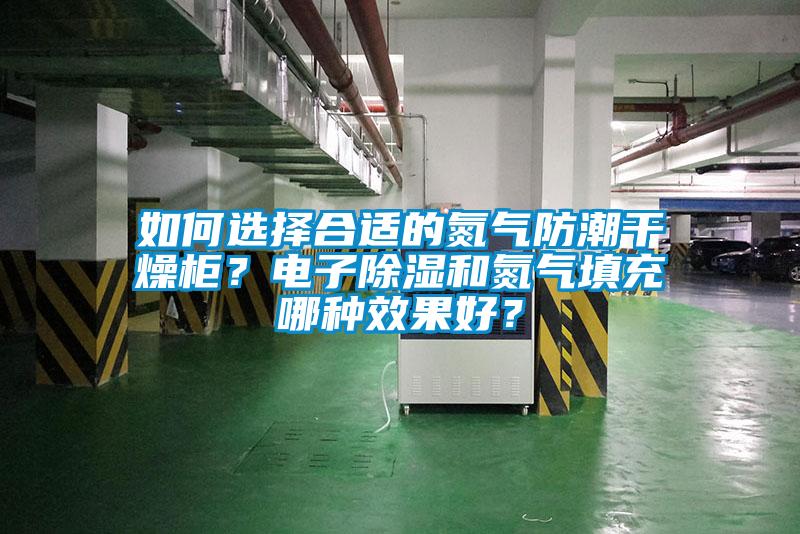 如何選擇合適的氮氣防潮干燥柜？電子除濕和氮氣填充哪種效果好？