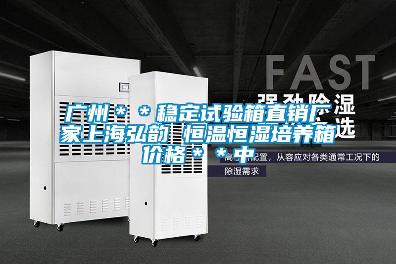 廣州＊＊穩定試驗箱直銷廠家上海弘韻 恒溫恒濕培養箱價格＊＊中