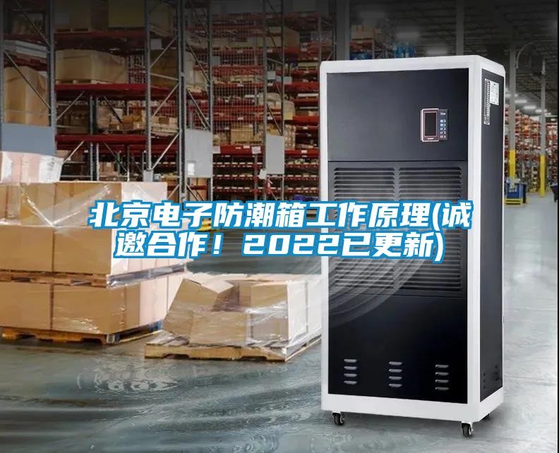 北京電子防潮箱工作原理(誠邀合作！2022已更新)