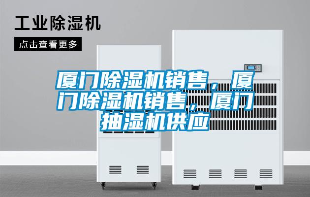 廈門除濕機(jī)銷售，廈門除濕機(jī)銷售，廈門抽濕機(jī)供應(yīng)