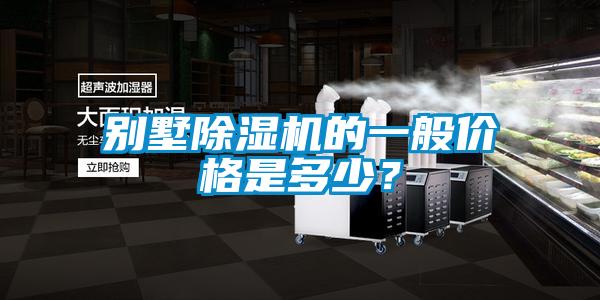 別墅除濕機(jī)的一般價(jià)格是多少？