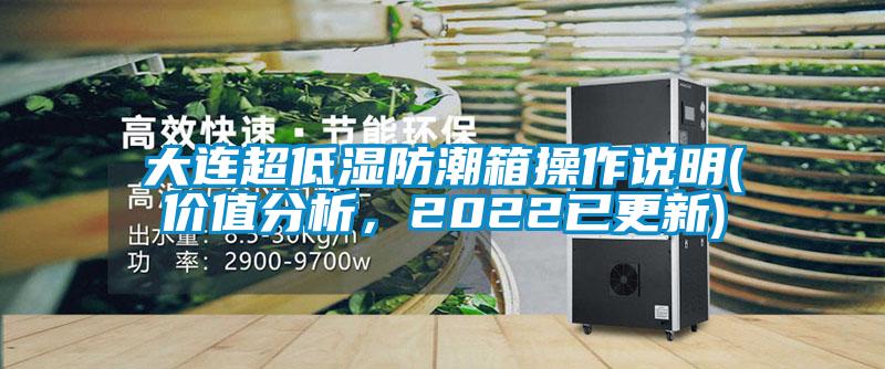 大連超低濕防潮箱操作說明(價值分析，2022已更新)