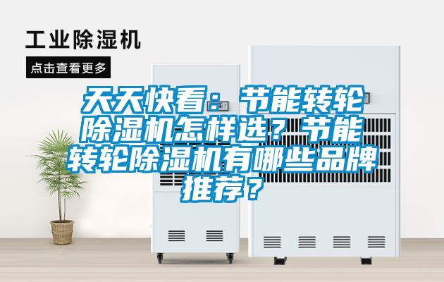 天天快看：節(jié)能轉(zhuǎn)輪除濕機(jī)怎樣選？節(jié)能轉(zhuǎn)輪除濕機(jī)有哪些品牌推薦？
