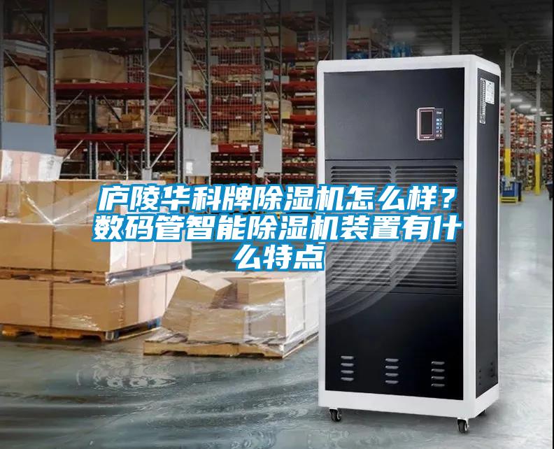 廬陵華科牌除濕機(jī)怎么樣？數(shù)碼管智能除濕機(jī)裝置有什么特點(diǎn)