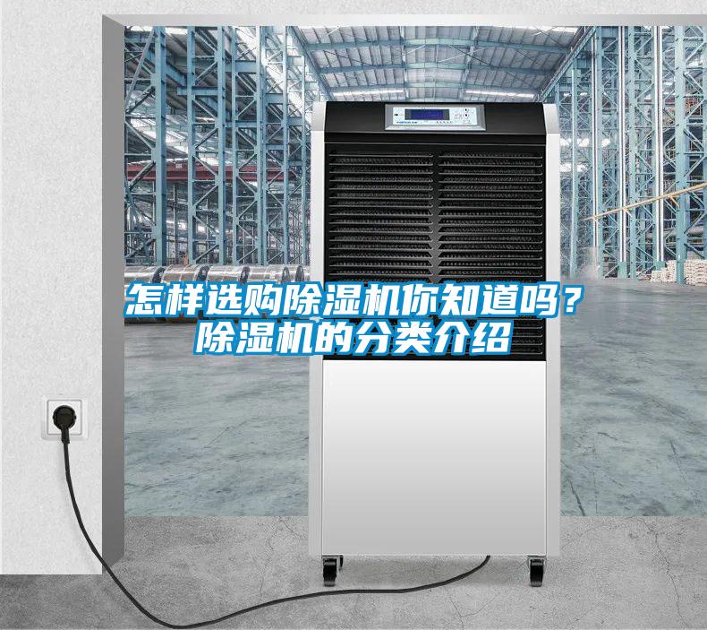 怎樣選購(gòu)除濕機(jī)你知道嗎？除濕機(jī)的分類介紹