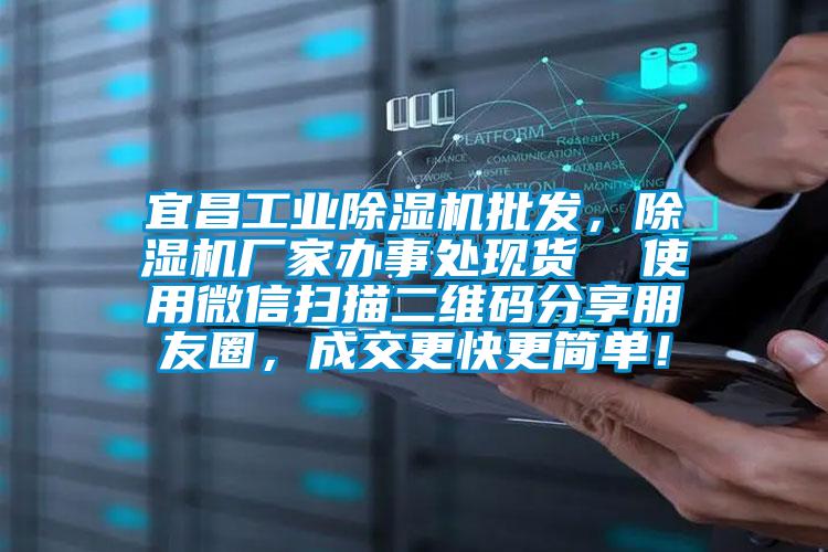 宜昌工業除濕機批發，除濕機廠家辦事處現貨  使用微信掃描二維碼分享朋友圈，成交更快更簡單！