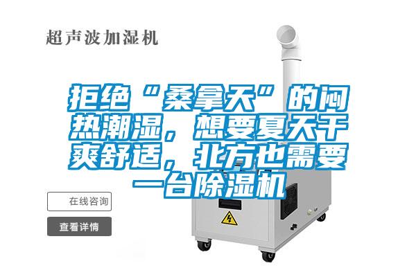 拒絕“桑拿天”的悶熱潮濕，想要夏天干爽舒適，北方也需要一臺除濕機