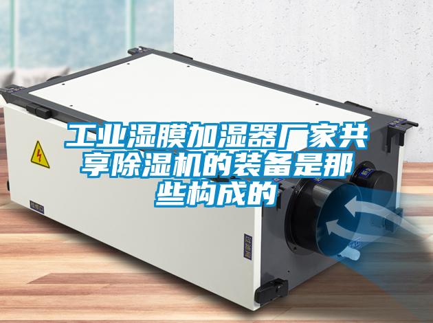 工業濕膜加濕器廠家共享除濕機的裝備是那些構成的