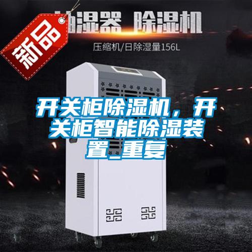 開關(guān)柜除濕機，開關(guān)柜智能除濕裝置_重復