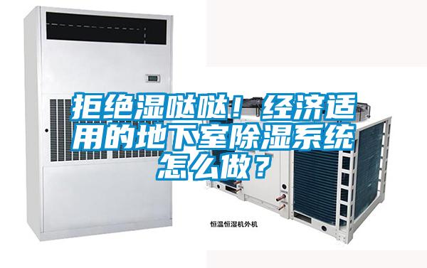拒絕濕噠噠！經(jīng)濟適用的地下室除濕系統(tǒng)怎么做？