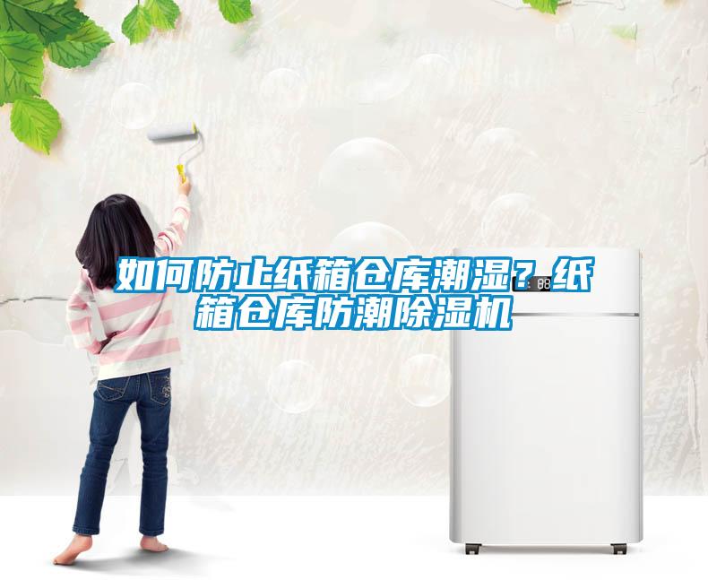 如何防止紙箱倉庫潮濕？紙箱倉庫防潮除濕機