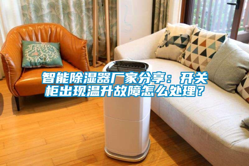 智能除濕器廠家分享：開關柜出現溫升故障怎么處理？