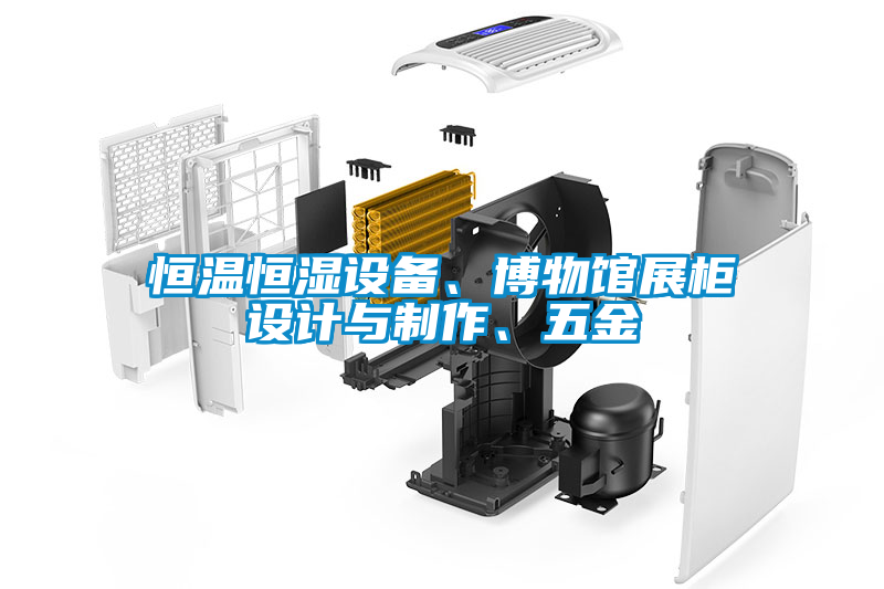 恒溫恒濕設(shè)備、博物館展柜設(shè)計與制作、五金