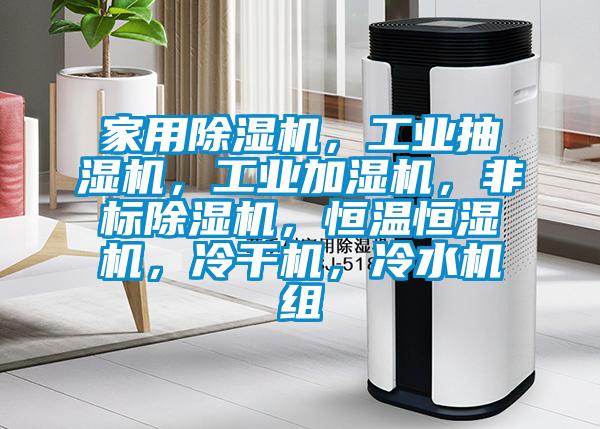 家用除濕機(jī)，工業(yè)抽濕機(jī)，工業(yè)加濕機(jī)，非標(biāo)除濕機(jī)，恒溫恒濕機(jī)，冷干機(jī)，冷水機(jī)組