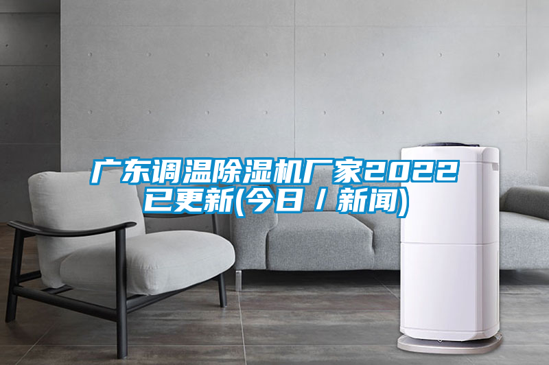 廣東調溫除濕機廠家2022已更新(今日／新聞)