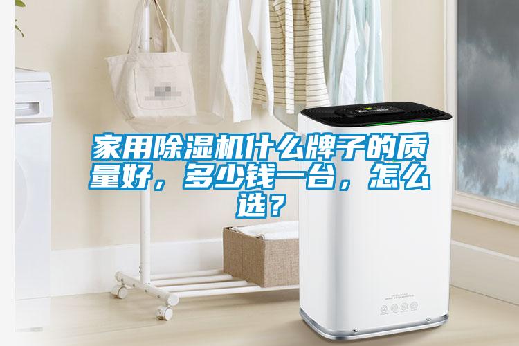 家用除濕機什么牌子的質量好，多少錢一臺，怎么選？