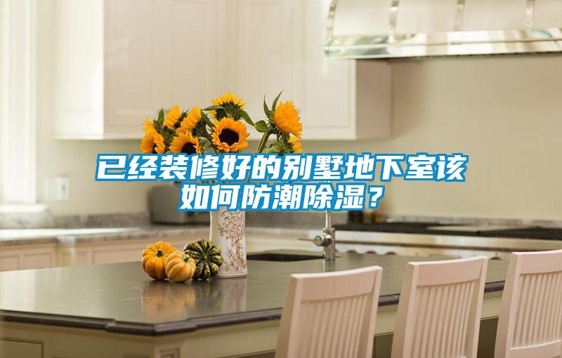 已經裝修好的別墅地下室該如何防潮除濕？