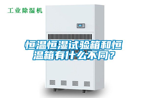 恒溫恒濕試驗(yàn)箱和恒溫箱有什么不同？