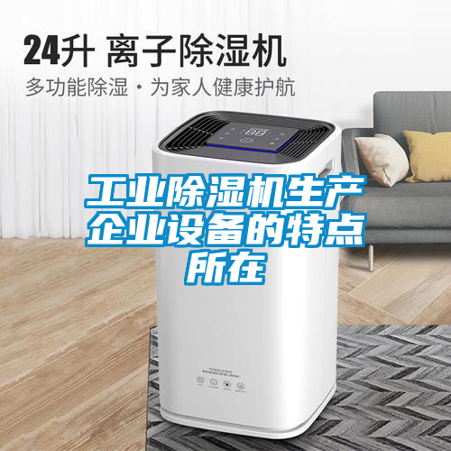 工業除濕機生產企業設備的特點所在