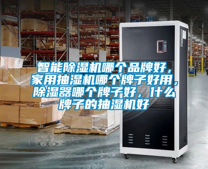 智能除濕機哪個品牌好，家用抽濕機哪個牌子好用，除濕器哪個牌子好，什么牌子的抽濕機好