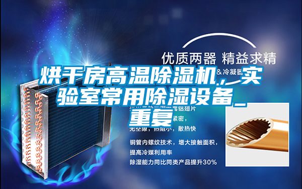烘干房高溫除濕機，實驗室常用除濕設備_重復