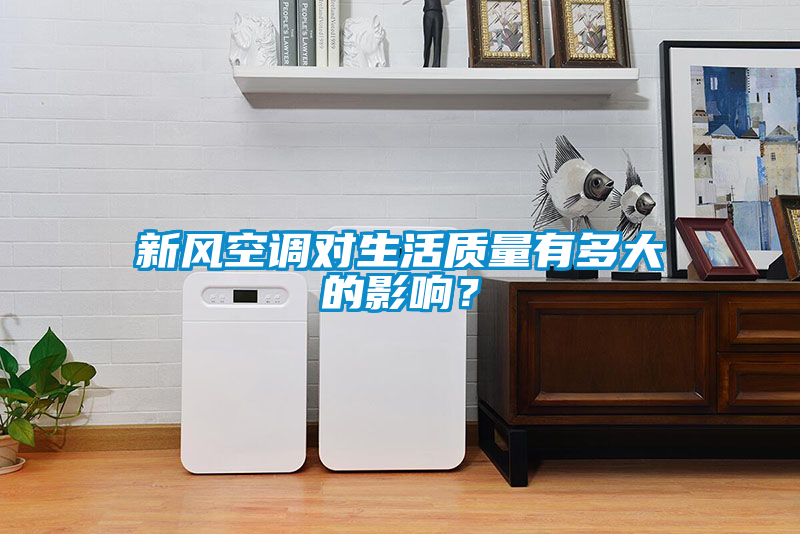 新風(fēng)空調(diào)對(duì)生活質(zhì)量有多大的影響？