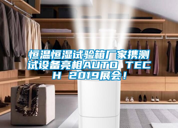 恒溫恒濕試驗(yàn)箱廠家攜測(cè)試設(shè)備亮相AUTO TECH 2019展會(huì)！