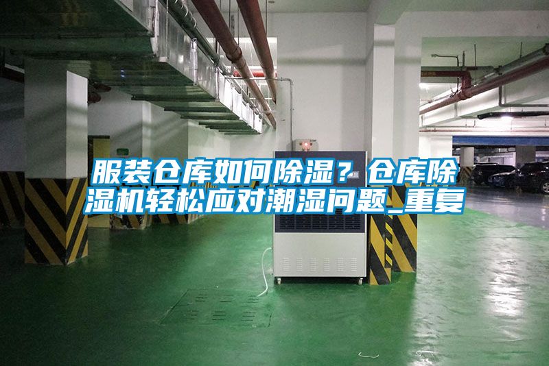 服裝倉庫如何除濕？倉庫除濕機輕松應對潮濕問題_重復