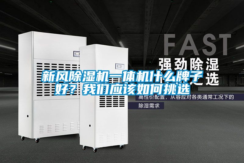新風(fēng)除濕機一體機什么牌子好？我們應(yīng)該如何挑選