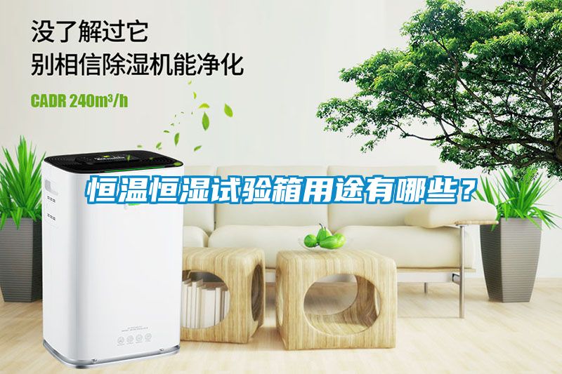 恒溫恒濕試驗箱用途有哪些？
