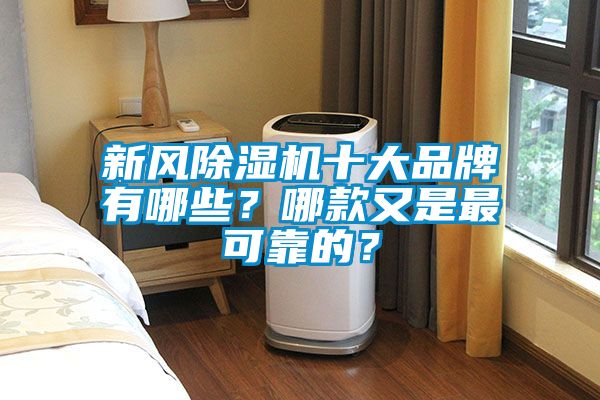 新風除濕機十大品牌有哪些？哪款又是最可靠的？