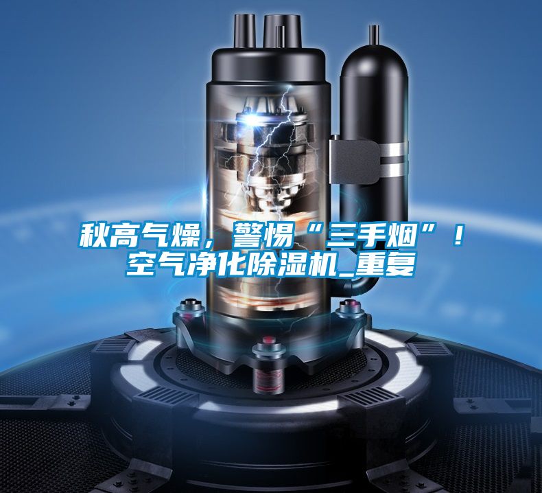 秋高氣燥，警惕“三手煙”！空氣凈化除濕機_重復