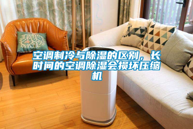 空調(diào)制冷與除濕的區(qū)別，長時(shí)間的空調(diào)除濕會(huì)損壞壓縮機(jī)