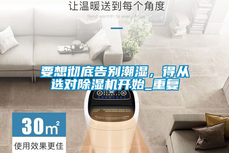 要想徹底告別潮濕，得從選對(duì)除濕機(jī)開始_重復(fù)