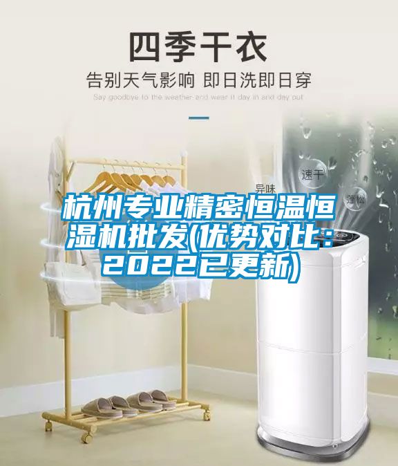 杭州專(zhuān)業(yè)精密恒溫恒濕機(jī)批發(fā)(優(yōu)勢(shì)對(duì)比：2022已更新)