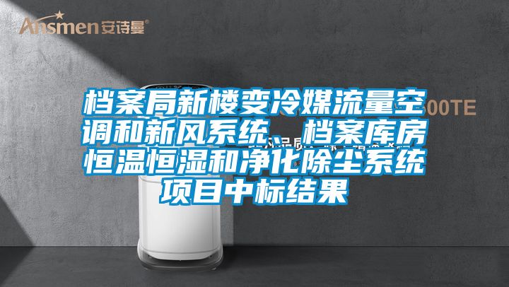 檔案局新樓變冷媒流量空調(diào)和新風(fēng)系統(tǒng)、檔案庫(kù)房恒溫恒濕和凈化除塵系統(tǒng)項(xiàng)目中標(biāo)結(jié)果