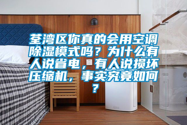 荃灣區(qū)你真的會用空調除濕模式嗎？為什么有人說省電，有人說損壞壓縮機，事實究竟如何？
