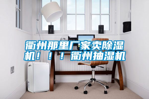 衢州那里廠家賣除濕機(jī)?。?！衢州抽濕機(jī)