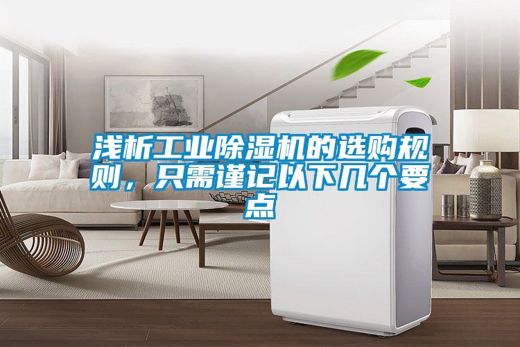 淺析工業(yè)除濕機的選購規(guī)則，只需謹(jǐn)記以下幾個要點