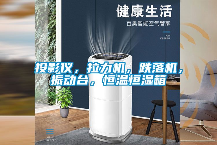 投影儀，拉力機，跌落機，振動臺，恒溫恒濕箱