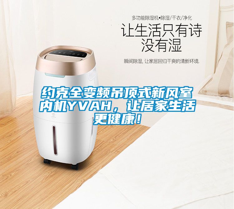 約克全變頻吊頂式新風(fēng)室內(nèi)機(jī)YVAH，讓居家生活更健康！