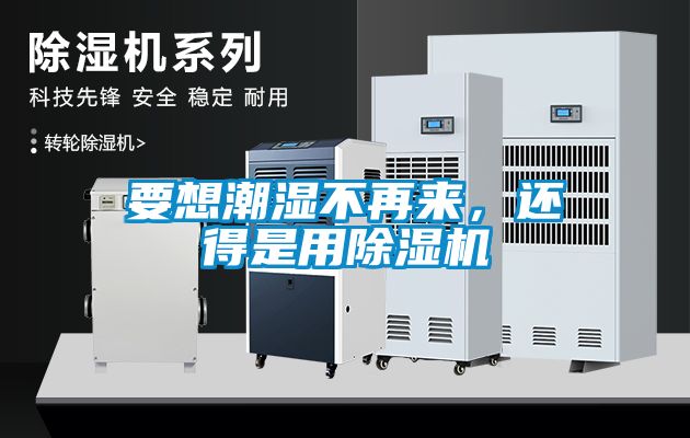 要想潮濕不再來，還得是用除濕機