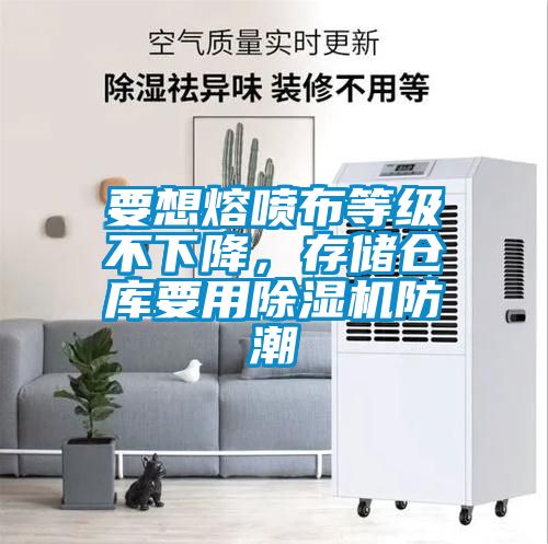 要想熔噴布等級(jí)不下降，存儲(chǔ)倉庫要用除濕機(jī)防潮