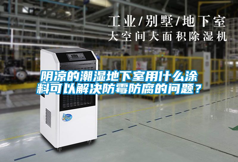 陰涼的潮濕地下室用什么涂料可以解決防霉防腐的問題？