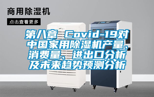第八章 Covid-19對中國家用除濕機產(chǎn)量、消費量、進出口分析及未來趨勢預測分析